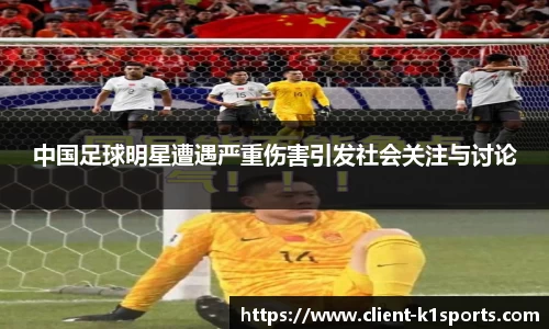 中国足球明星遭遇严重伤害引发社会关注与讨论