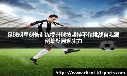 足球明星刻苦训练提升球技坚持不懈挑战自我踢倒墙壁展现实力