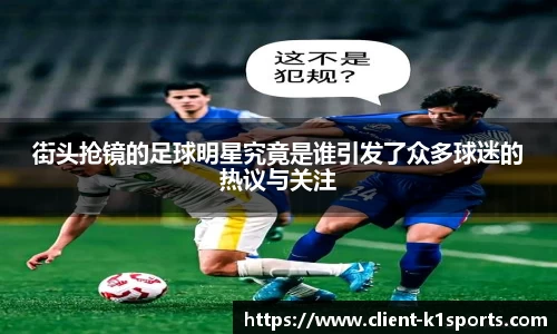 街头抢镜的足球明星究竟是谁引发了众多球迷的热议与关注